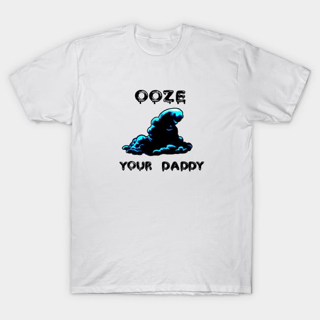 Ooze Your Daddy T-Shirt by kendi64